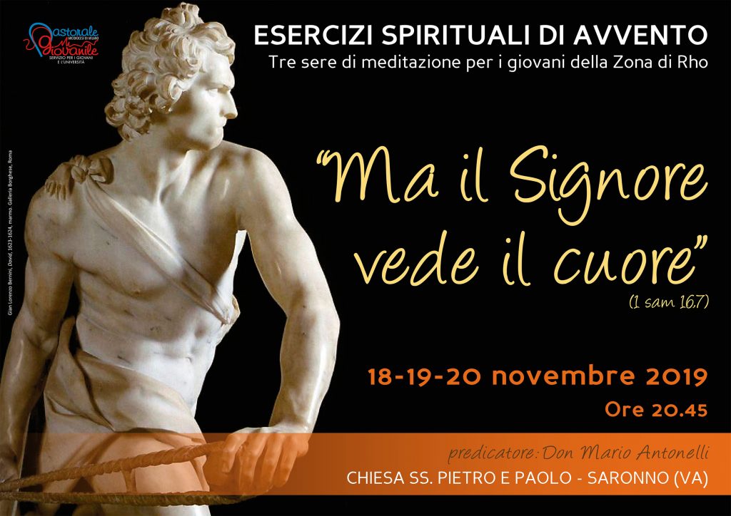 Esercizi spirituali di Avvento
Ma il Signore vede il cuore
18-19-20 novembre 2019, ore 20.45
Don Mario Antonelli
Chiesa SS. Pietro e Paolo - Saronno (VA)