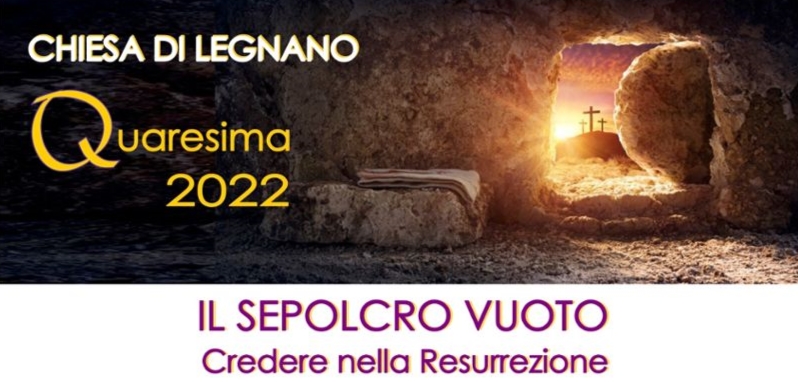 Quaresimali 2022
Il sepolcro vuoto
Credere nella resurrezione
Chiesa di Legnano