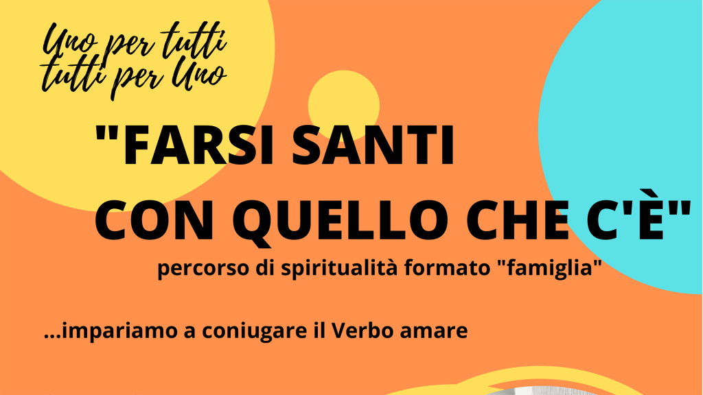 uno per tutti, tutti per uno
farsi santi con quello che c'è
percorso di spiritualità formato famiglia
impariamo a coniugare il verbo amare