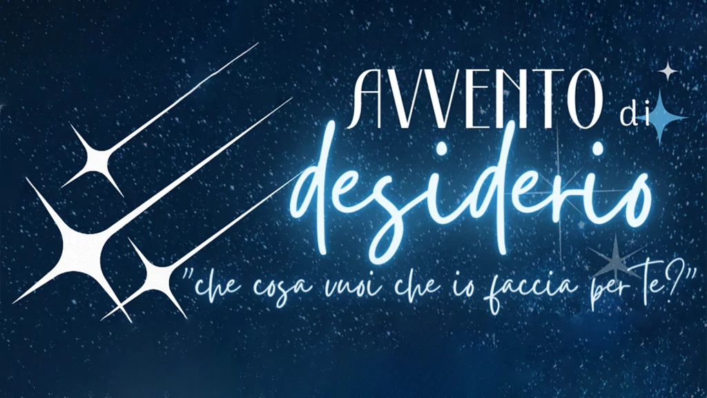 avvento 2022 avvento di desiderio "che cosa vuoi che io faccia per Te"?